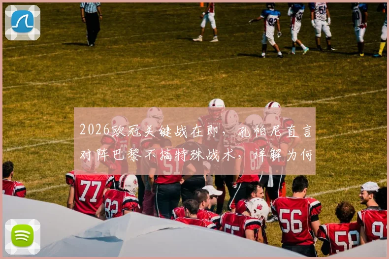 2026欧冠关键战在即,孔帕尼直言对阵巴黎不搞特殊战术,详解为何“做特别事”是愚蠢决定