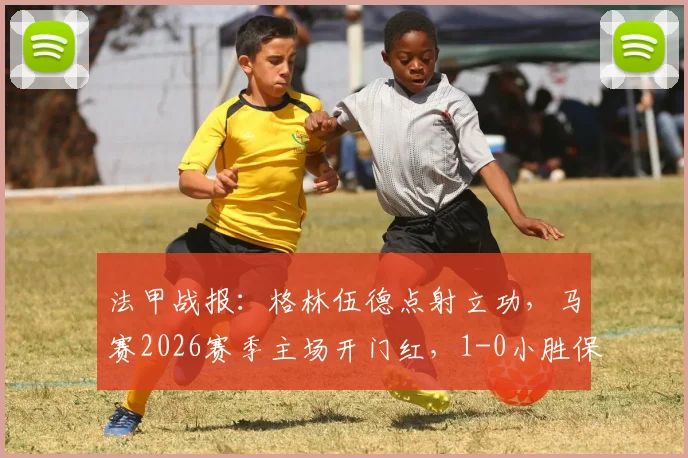 法甲战报：格林伍德点射立功，马赛2026赛季主场开门红，1-0小胜保级队勒阿弗尔
